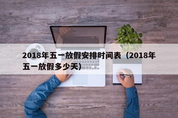 2018年五一放假安排时间表（2018年五一放假多少天）