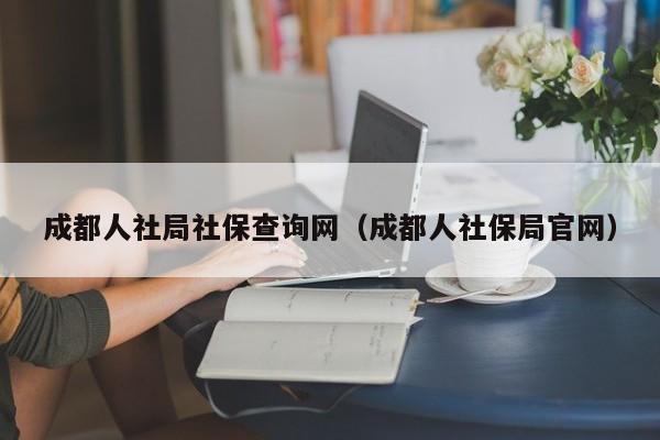 成都人社局社保查询网（成都人社保局官网）