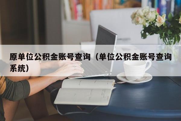 原单位公积金账号查询（单位公积金账号查询系统）