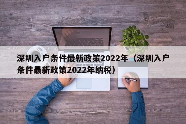 深圳入户条件最新政策2022年（深圳入户条件最新政策2022年纳税）