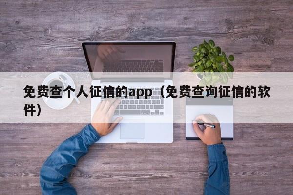 免费查个人征信的app（免费查询征信的软件）