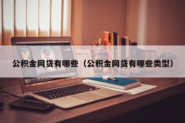 公积金网贷有哪些（公积金网贷有哪些类型）