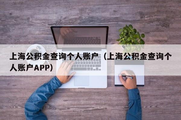 上海公积金查询个人账户（上海公积金查询个人账户APP）