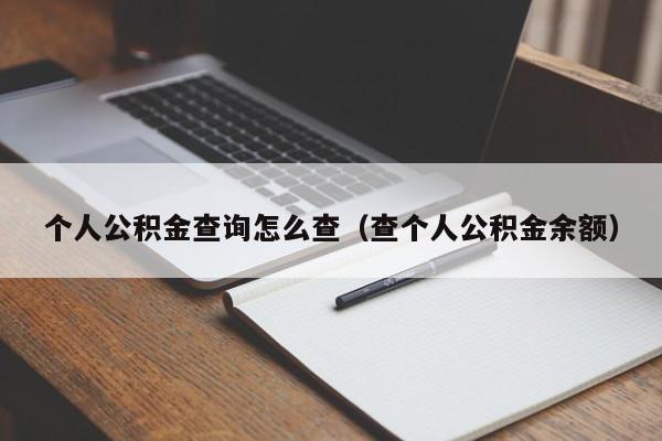 个人公积金查询怎么查（查个人公积金余额）