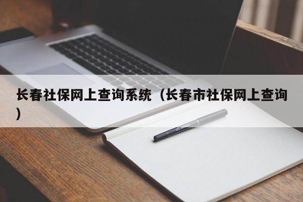 长春社保网上查询系统（长春市社保网上查询）