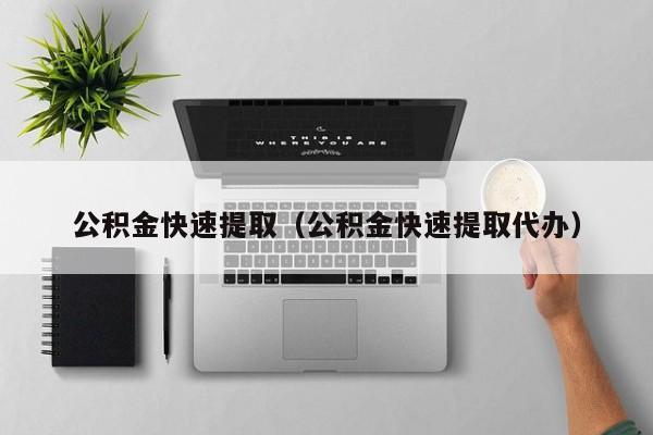 公积金快速提取（公积金快速提取代办）