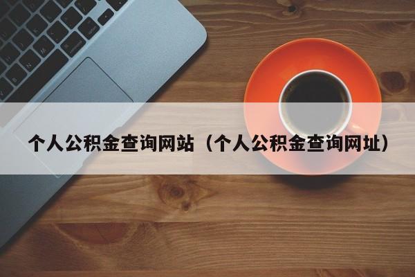 个人公积金查询网站（个人公积金查询网址）