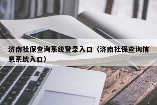 济南社保查询系统登录入口（济南社保查询信息系统入口）