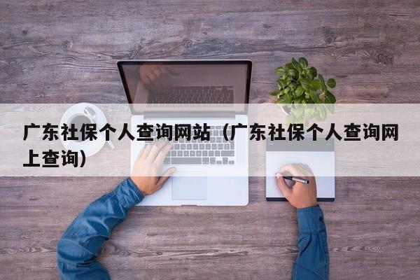 广东社保个人查询网站（广东社保个人查询网上查询）