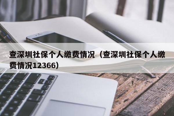 查深圳社保个人缴费情况（查深圳社保个人缴费情况12366）