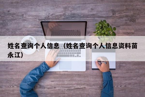 姓名查询个人信息（姓名查询个人信息资料苗永江）