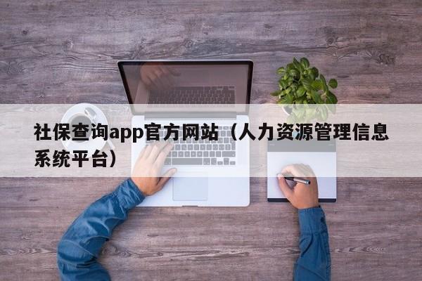 社保查询app官方网站（人力资源管理信息系统平台）