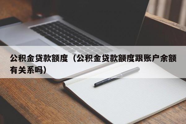 公积金贷款额度（公积金贷款额度跟账户余额有关系吗）