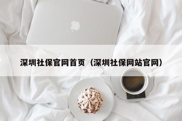 深圳社保官网首页（深圳社保网站官网）