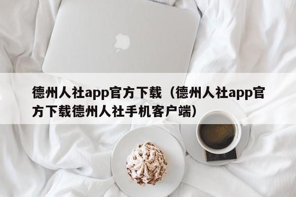 德州人社app官方下载（德州人社app官方下载德州人社手机客户端）