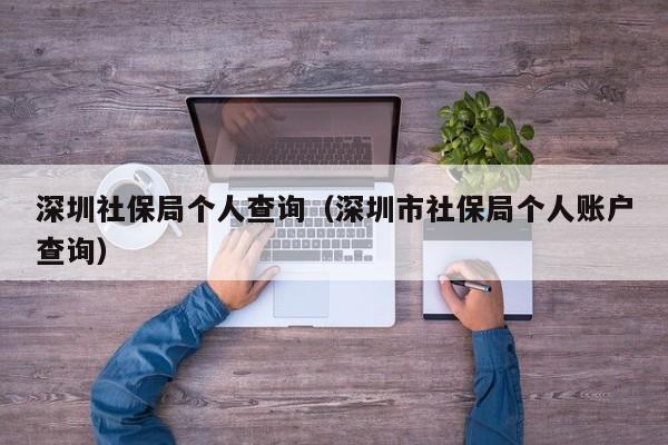 深圳社保局个人查询（深圳市社保局个人账户查询）