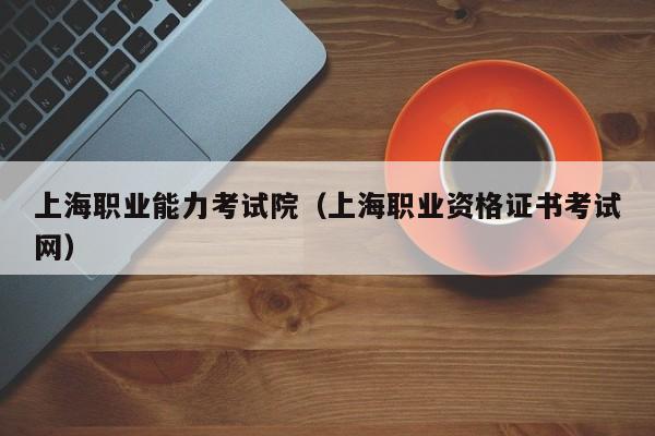 上海职业能力考试院（上海职业资格证书考试网）