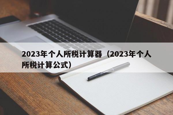 2023年个人所税计算器（2023年个人所税计算公式）