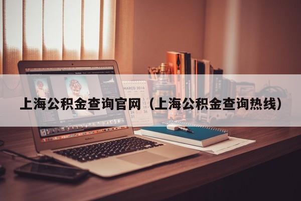 上海公积金查询官网（上海公积金查询热线）