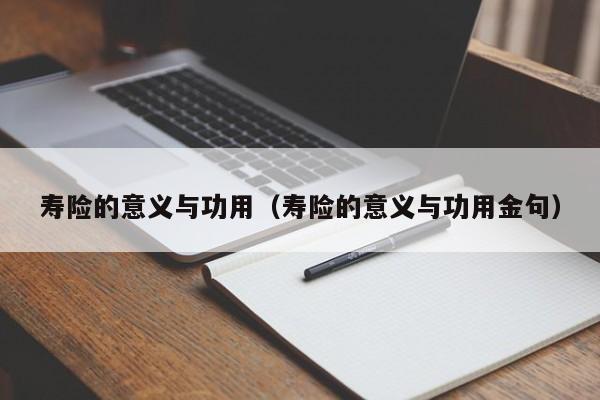 寿险的意义与功用（寿险的意义与功用金句）