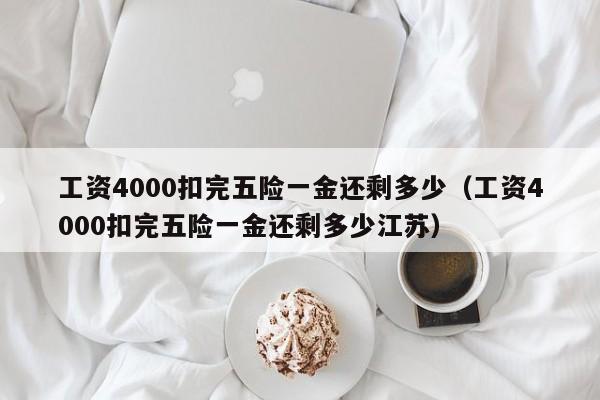 工资4000扣完五险一金还剩多少（工资4000扣完五险一金还剩多少江苏）