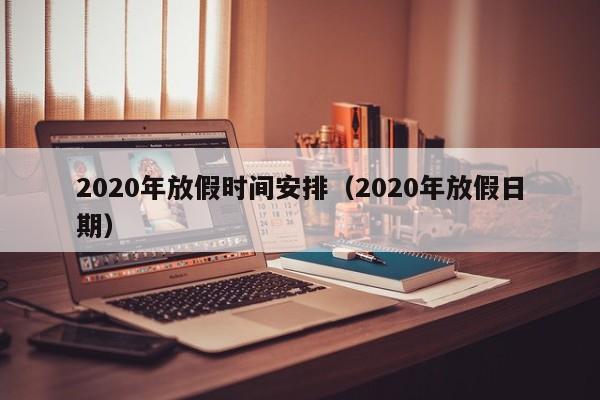 2020年放假时间安排（2020年放假日期）