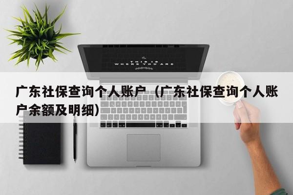 广东社保查询个人账户（广东社保查询个人账户余额及明细）