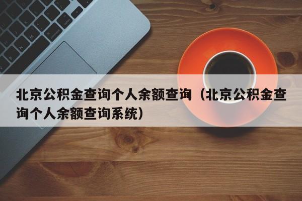 北京公积金查询个人余额查询（北京公积金查询个人余额查询系统）