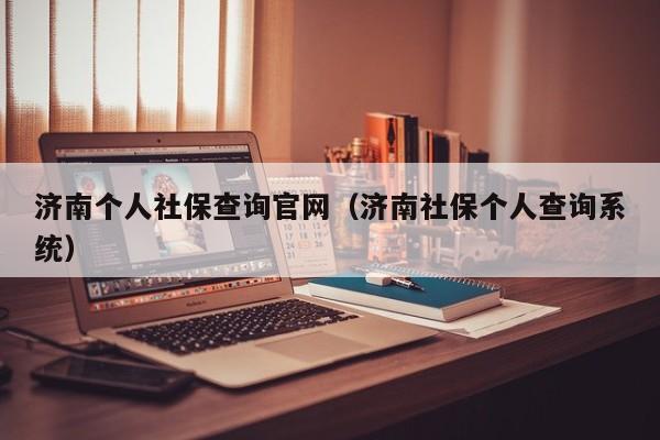 济南个人社保查询官网（济南社保个人查询系统）