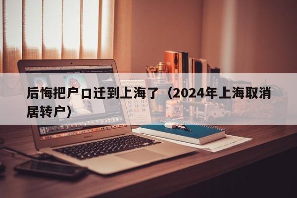 后悔把户口迁到上海了（2024年上海取消居转户）