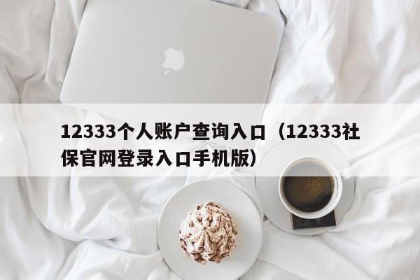 12333个人账户查询入口（12333社保官网登录入口手机版）