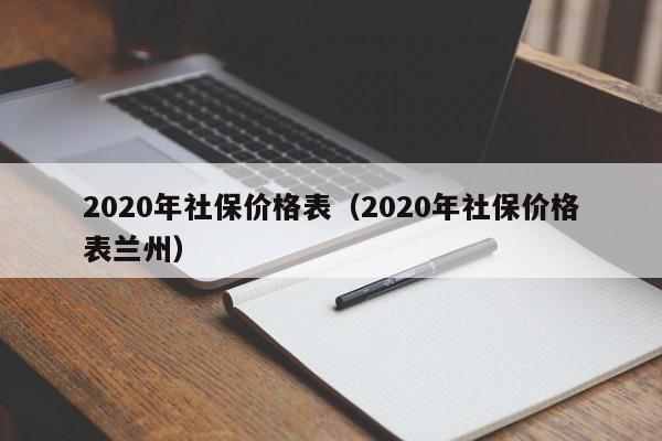 2020年社保价格表（2020年社保价格表兰州）