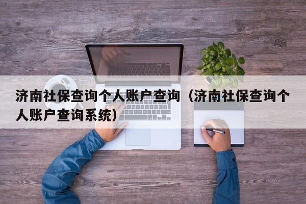 济南社保查询个人账户查询（济南社保查询个人账户查询系统）