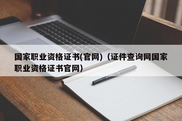 国家职业资格证书(官网)（证件查询网国家职业资格证书官网）