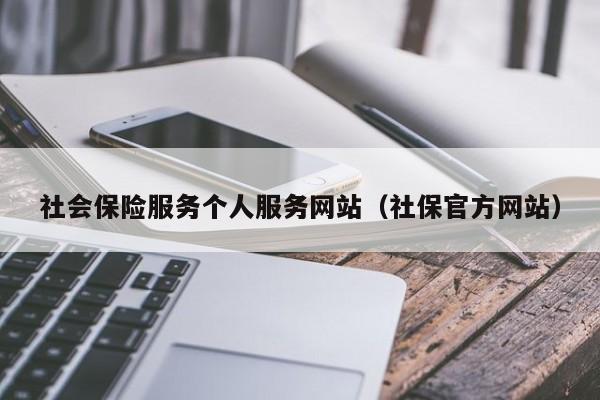 社会保险服务个人服务网站（社保官方网站）