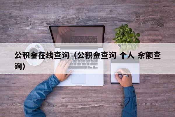 公积金在线查询（公积金查询 个人 余额查询）