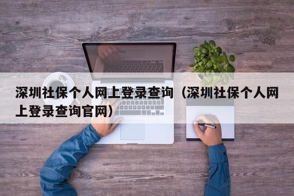 深圳社保个人网上登录查询（深圳社保个人网上登录查询官网）