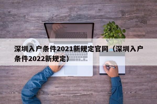 深圳入户条件2021新规定官网（深圳入户条件2022新规定）