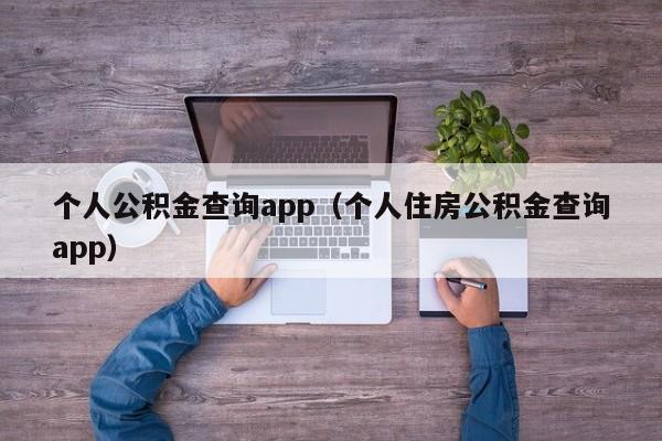 个人公积金查询app（个人住房公积金查询app）