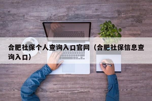 合肥社保个人查询入口官网（合肥社保信息查询入口）