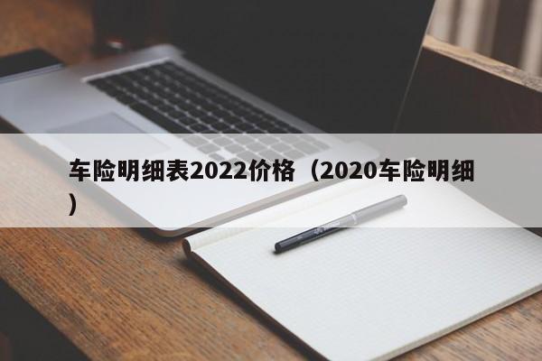 车险明细表2022价格（2020车险明细）