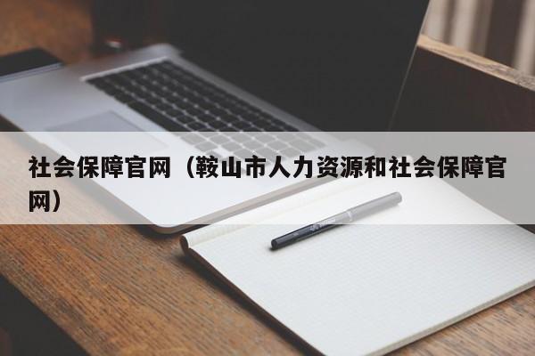 社会保障官网（鞍山市人力资源和社会保障官网）