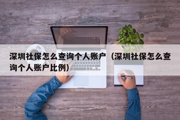 深圳社保怎么查询个人账户（深圳社保怎么查询个人账户比例）