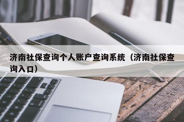 济南社保查询个人账户查询系统（济南社保查询入口）