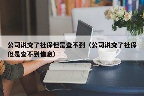 公司说交了社保但是查不到（公司说交了社保但是查不到信息）