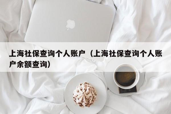 上海社保查询个人账户（上海社保查询个人账户余额查询）