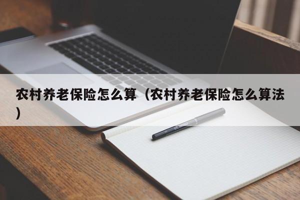 农村养老保险怎么算（农村养老保险怎么算法）