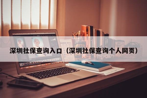 深圳社保查询入口（深圳社保查询个人网页）