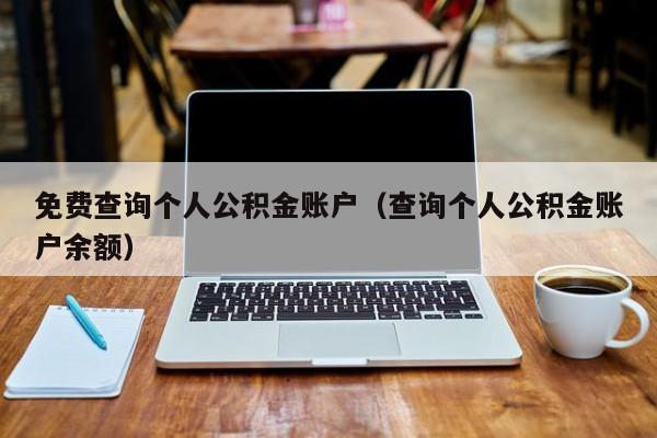 免费查询个人公积金账户（查询个人公积金账户余额）