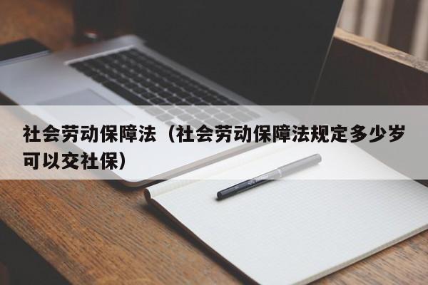 社会劳动保障法（社会劳动保障法规定多少岁可以交社保）